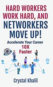 HARD WORKERS WORK HARD, AND NETWORKERS MOVE UP!: Accelerate Your Career 10X Faster